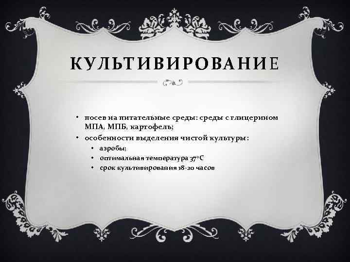 КУЛЬТИВИРОВАНИЕ • посев на питательные среды: среды с глицерином МПА, МПБ, картофель; • особенности