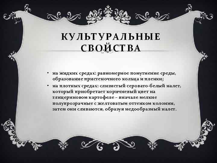 КУЛЬТУРАЛЬНЫЕ СВОЙСТВА • на жидких средах: равномерное помутнение среды, образование пристеночного кольца и пленки;