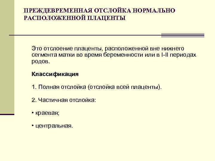 ПРЕЖДЕВРЕМЕННАЯ ОТСЛОЙКА НОРМАЛЬНО РАСПОЛОЖЕННОЙ ПЛАЦЕНТЫ Это отслоение плаценты, расположенной вне нижнего сегмента матки во