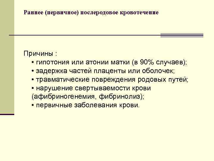 Раннее (первичное) послеродовое кровотечение Причины : • гипотония или атонии матки (в 90% случаев);