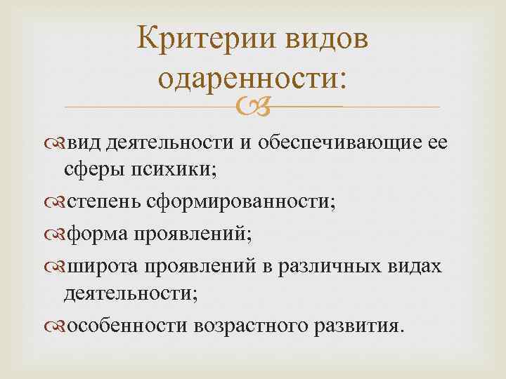 Критерии видов одаренности: вид деятельности и обеспечивающие ее сферы психики; степень сформированности; форма проявлений;