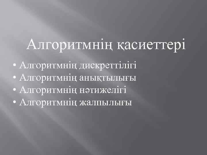 Алгоритмнің қасиеттері • Алгоритмнің дискреттілігі • Алгоритмнің анықтылығы • Алгоритмнің нәтижелігі • Алгоритмнің жалпылығы