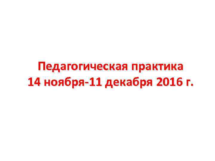 Педагогическая практика 14 ноября-11 декабря 2016 г. 