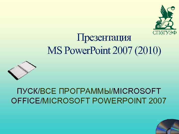 Презентация MS Power. Point 2007 (2010) ПУСК/ВСЕ ПРОГРАММЫ/MICROSOFT OFFICE/MICROSOFT POWERPOINT 2007 