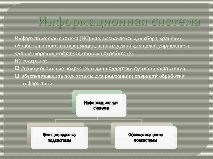 Информационная система (ИС) предназначается для сбора, хранения, обработки и поиска информации, используемой для целей