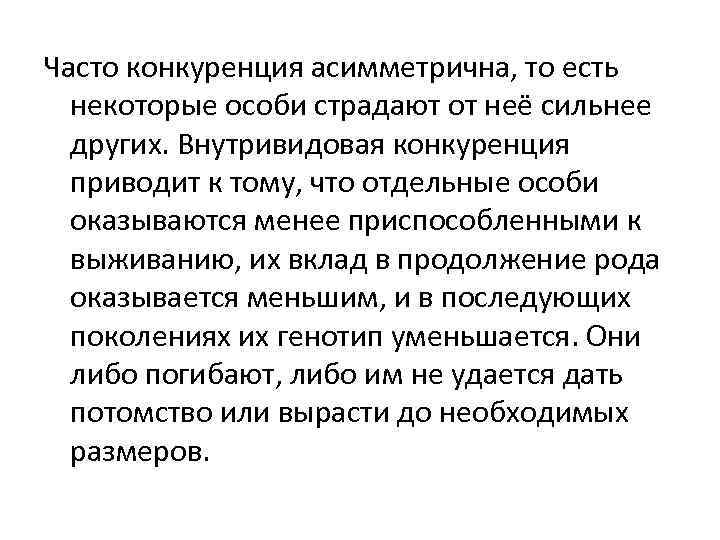 Часто конкуренция асимметрична, то есть некоторые особи страдают от неё сильнее других. Внутривидовая конкуренция