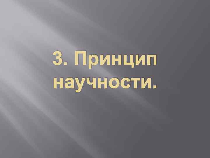 3. Принцип научности. 