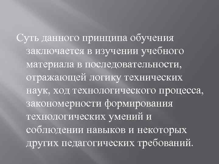 Суть данного принципа обучения заключается в изучении учебного материала в последовательности, отражающей логику технических