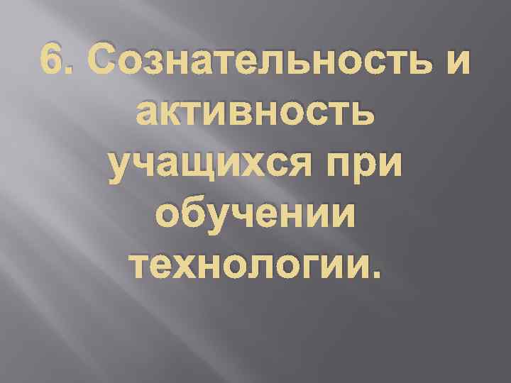 6. Сознательность и активность учащихся при обучении технологии. 