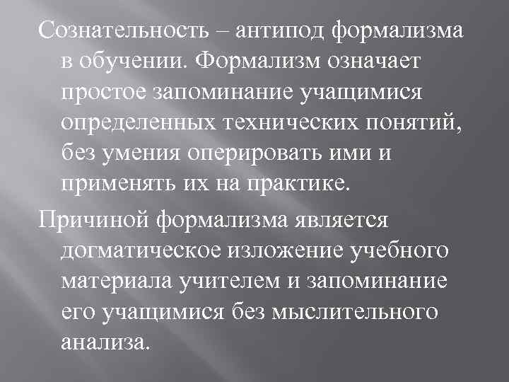 Сознательность – антипод формализма в обучении. Формализм означает простое запоминание учащимися определенных технических понятий,