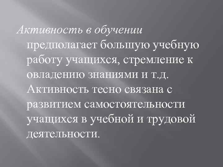 Активность в обучении предполагает большую учебную работу учащихся, стремление к овладению знаниями и т.