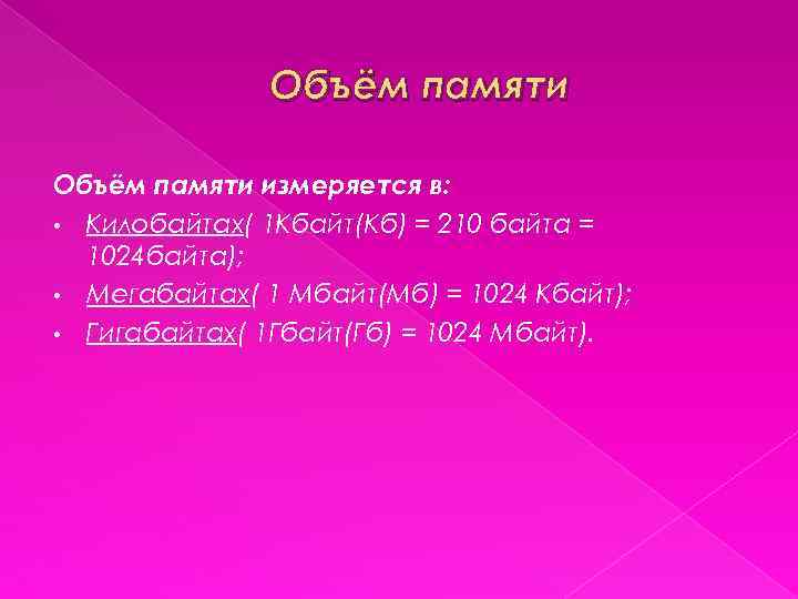 Объём памяти измеряется в: • Килобайтах( 1 Кбайт(Кб) = 210 байта = 1024 байта);