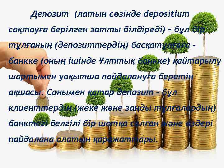 Депозит (латын сөзінде depositium сақтауға берілген затты білдіреді) – бұл бір тұлғаның (депозиттердің) басқатұлғаға