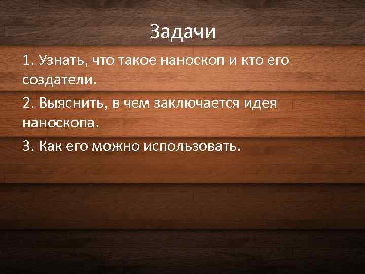 Задачи 1. Узнать, что такое наноскоп и кто его создатели. 2. Выяснить, в чем