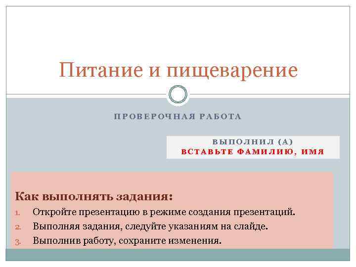 Питание и пищеварение ПРОВЕРОЧНАЯ РАБОТА ВЫПОЛНИЛ (А) ВСТАВЬТЕ ФАМИЛИЮ, ИМЯ Как выполнять задания: 1.