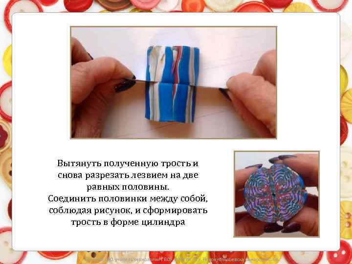 Вытянуть полученную трость и снова разрезать лезвием на две равных половины. Соединить половинки между