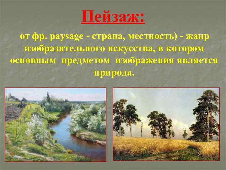Пейзаж: от фр. paysage страна, местность) жанр изобразительного искусства, в котором основным предметом изображения