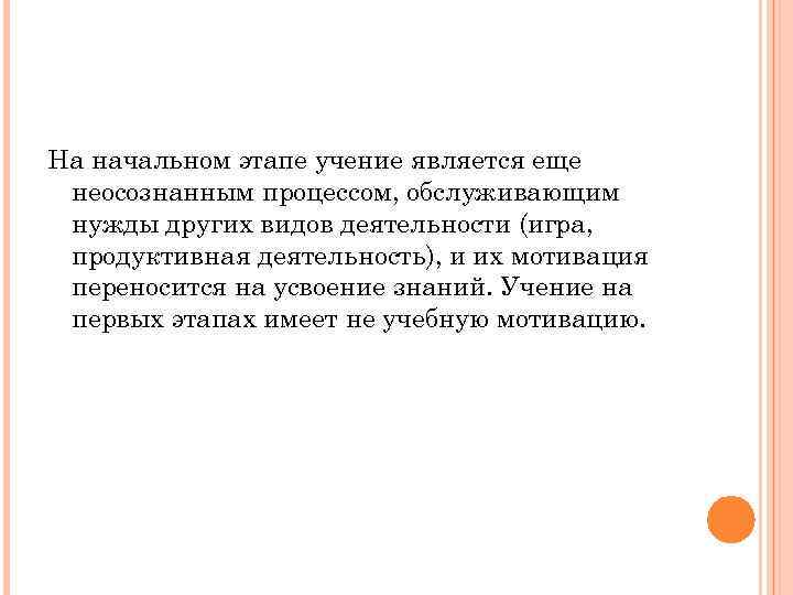 На начальном этапе учение является еще неосознанным процессом, обслуживающим нужды других видов деятельности (игра,