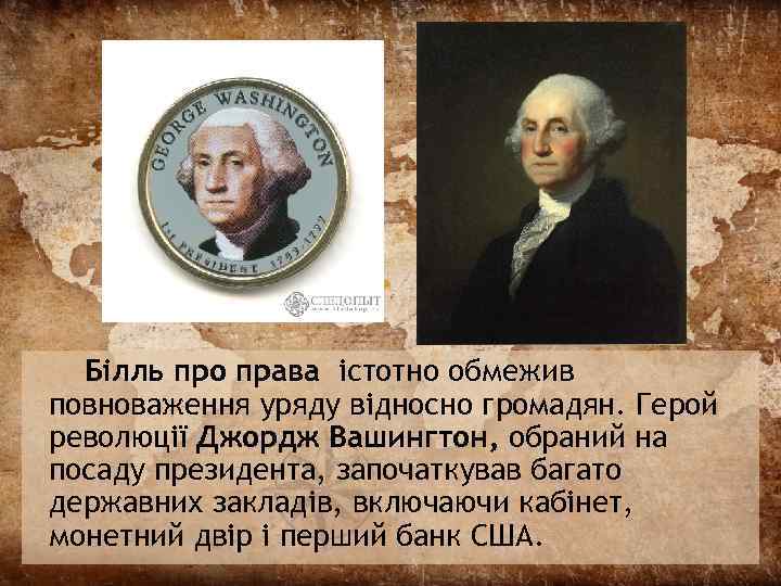  Білль про права істотно обмежив повноваження уряду відносно громадян. Герой революції Джордж Вашингтон,