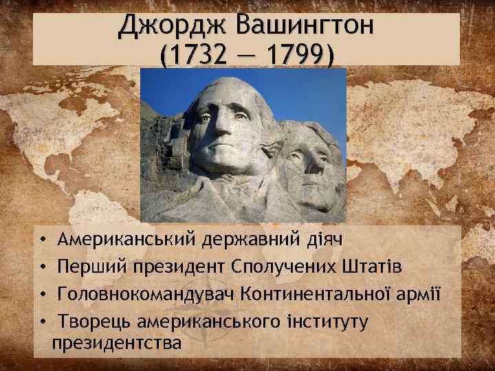Джордж Вашингтон (1732 — 1799) • • Американський державний діяч Перший президент Сполучених Штатів