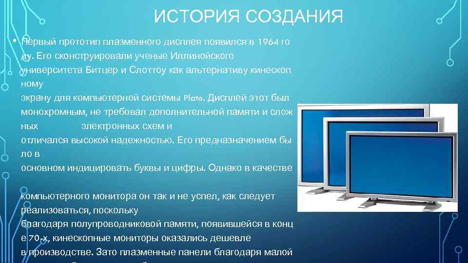 ИСТОРИЯ СОЗДАНИЯ • Первый прототип плазменного дисплея появился в 1964 го ду. Его сконструировали