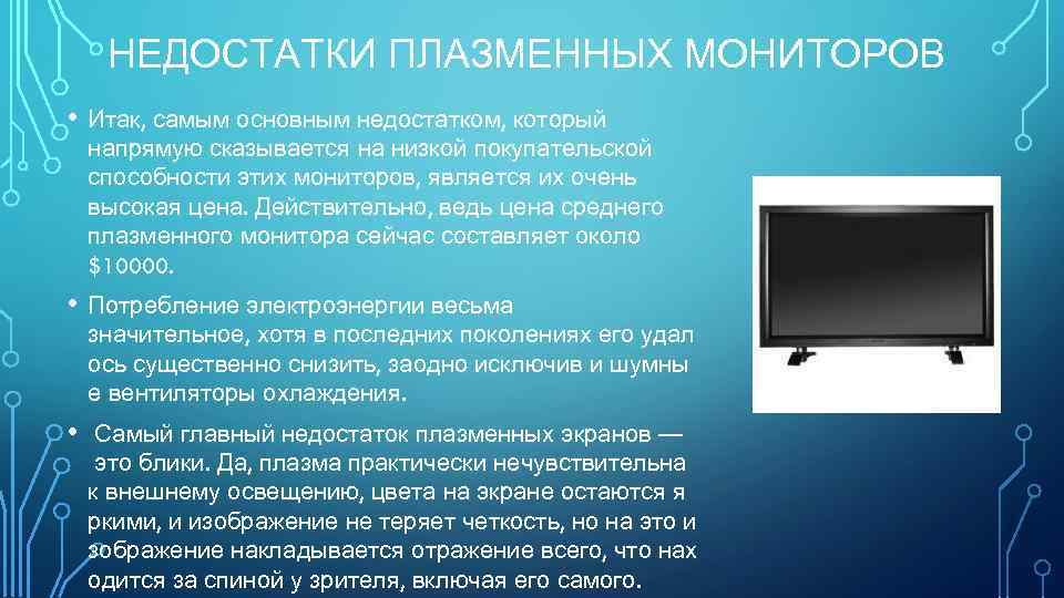 НЕДОСТАТКИ ПЛАЗМЕННЫХ МОНИТОРОВ • Итак, самым основным недостатком, который напрямую сказывается на низкой покупательской