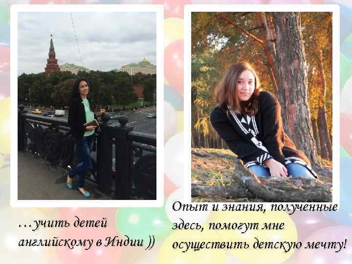…учить детей английскому в Индии )) Опыт и знания, полученные здесь, помогут мне осуществить
