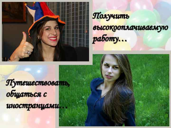 Получить высокооплачиваемую работу… Путешествовать, общаться с иностранцами… 