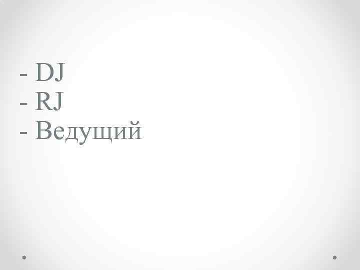 - DJ - RJ - Ведущий 