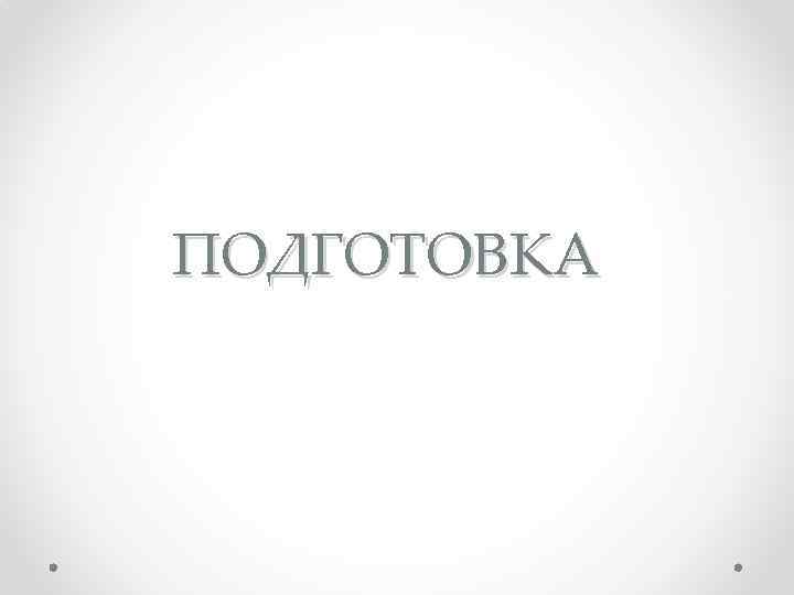 ПОДГОТОВКА 