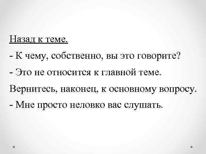 Назад к теме. - К чему, собственно, вы это говорите? - Это не относится