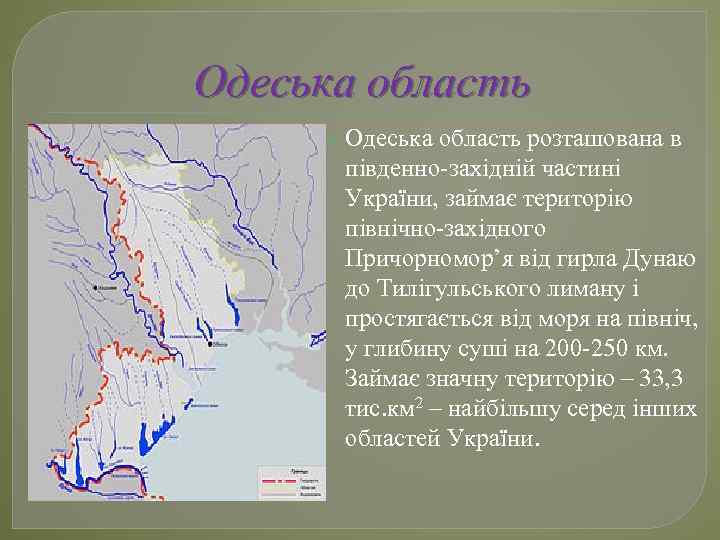 Одеська область розташована в південно-західній частині України, займає територію північно-західного Причорномор’я від гирла Дунаю
