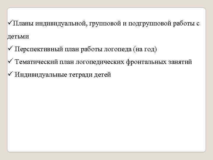 üПланы индивидуальной, групповой и подгрупповой работы с детьми ü Перспективный план работы логопеда (на