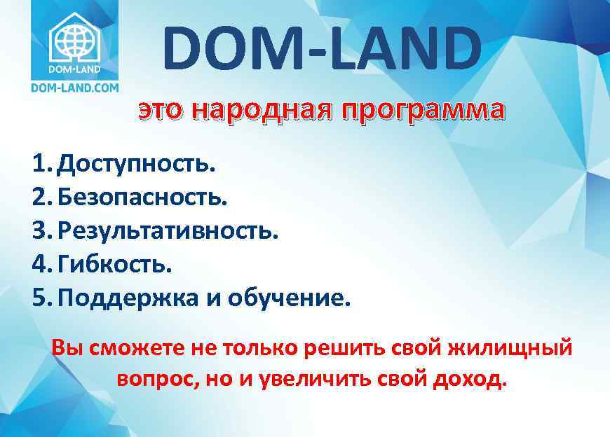 DOM-LAND это народная программа 1. Доступность. 2. Безопасность. 3. Результативность. 4. Гибкость. 5. Поддержка