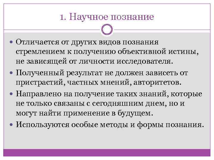 1. Научное познание Отличается от других видов познания стремлением к получению объективной истины, не