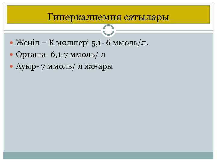 Гиперкалиемия сатылары Жеңіл – К мөлшері 5, 1 - 6 ммоль/л. Орташа- 6, 1