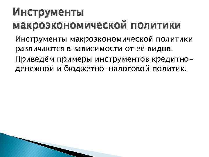 Инструменты макроэкономической политики различаются в зависимости от её видов. Приведём примеры инструментов кредитноденежной и