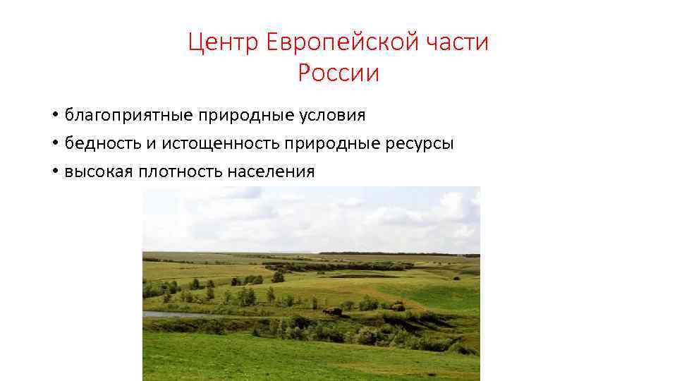 Центр Европейской части России • благоприятные природные условия • бедность и истощенность природные ресурсы