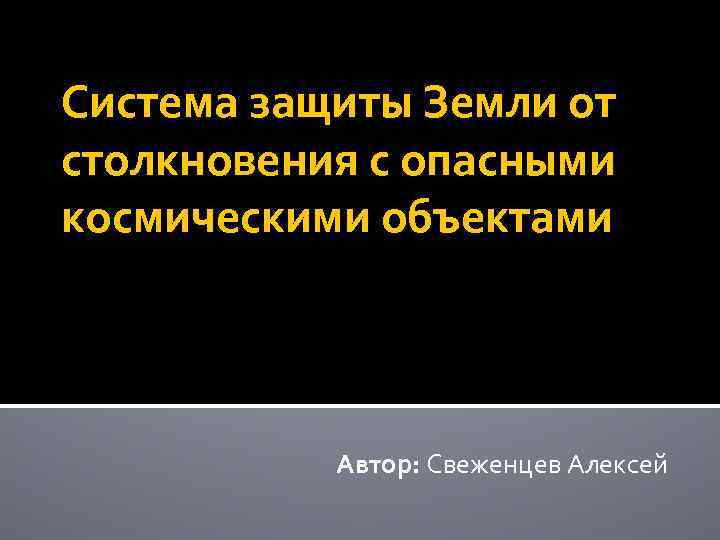 Система защиты Земли от столкновения с опасными космическими объектами Автор: Свеженцев Алексей 