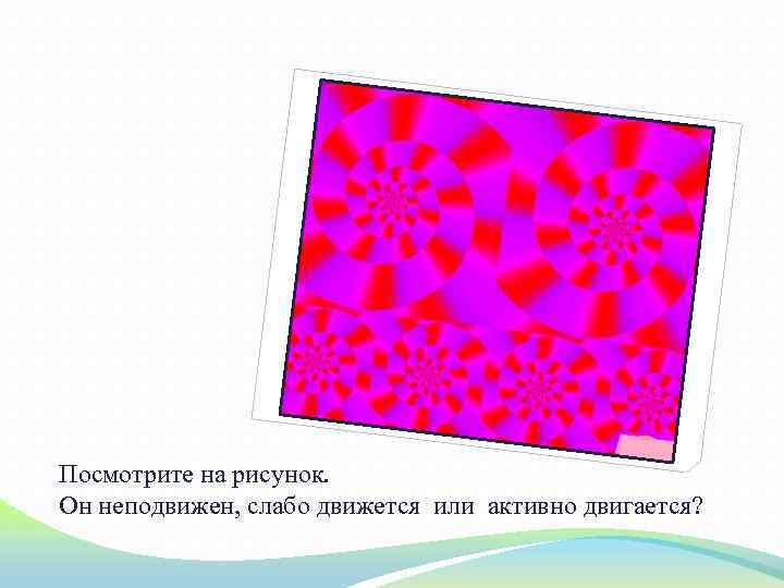 Посмотрите на рисунок. Он неподвижен, слабо движется или активно двигается? 