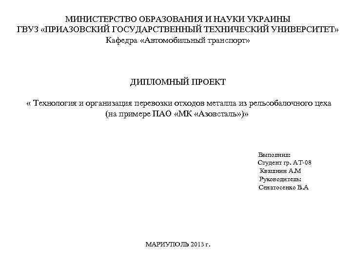 МИНИСТЕРСТВО ОБРАЗОВАНИЯ И НАУКИ УКРАИНЫ ГВУЗ «ПРИАЗОВСКИЙ ГОСУДАРСТВЕННЫЙ ТЕХНИЧЕСКИЙ УНИВЕРСИТЕТ» Кафедра «Автомобильный транспорт» ДИПЛОМНЫЙ