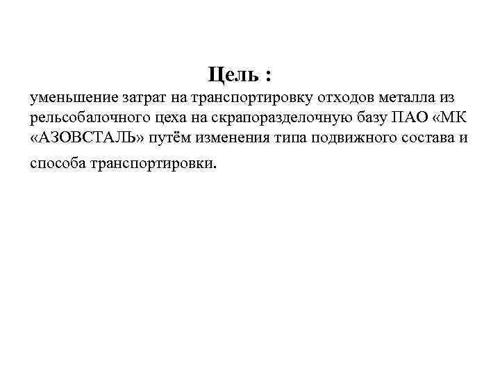  Цель : уменьшение затрат на транспортировку отходов металла из рельсобалочного цеха на скрапоразделочную