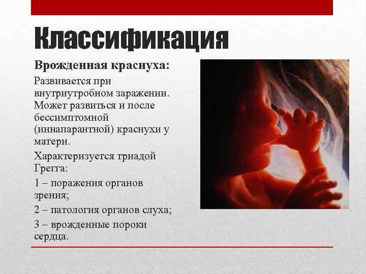 Классификация Врожденная краснуха: Развивается при внутриутробном заражении. Может развиться и после бессимптомной (иннапарантной) краснухи