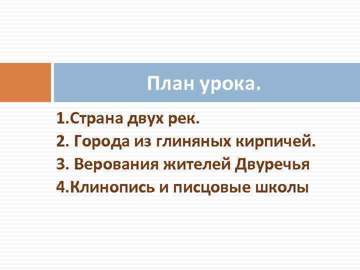 План урока. 1. Страна двух рек. 2. Города из глиняных кирпичей. 3. Верования жителей