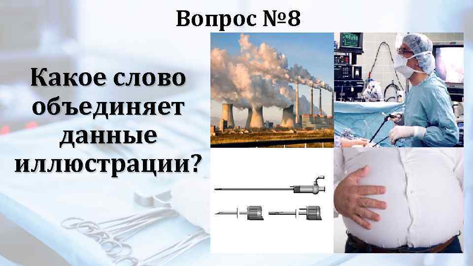 Вопрос № 8 Какое слово объединяет данные иллюстрации? 