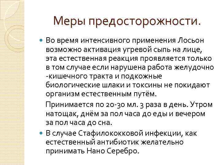  Меры предосторожности. Во время интенсивного применения Лосьон возможно активация угревой сыпь на лице,