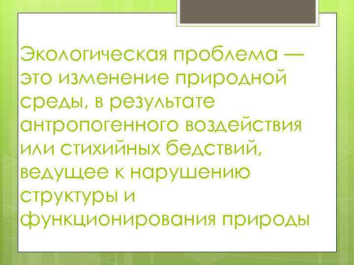 Экологическая проблема — это изменение природной среды, в результате антропогенного воздействия или стихийных бедствий,