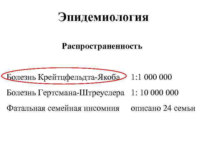 Эпидемиология Распространенность Болезнь Крейтцфельдта-Якоба 1: 1 000 Болезнь Гертсмана-Штреуслера 1: 10 000 Фатальная семейная