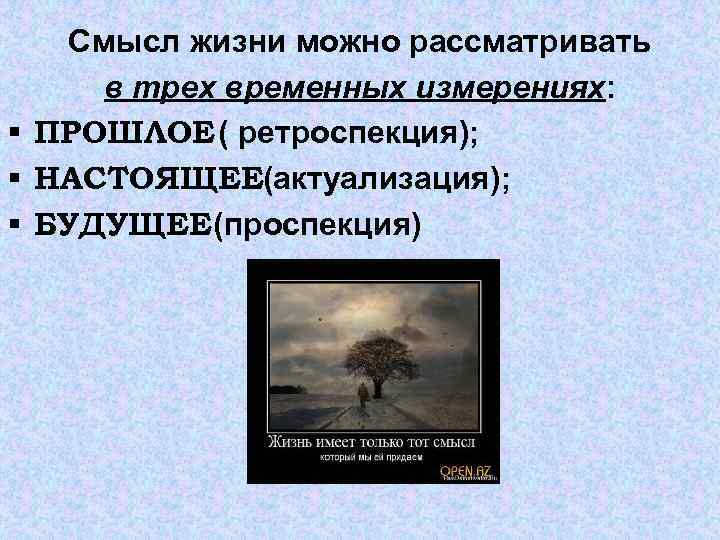 Смысл жизни можно рассматривать в трех временных измерениях: § ПРОШЛОЕ ( ретроспекция); § НАСТОЯЩЕЕ