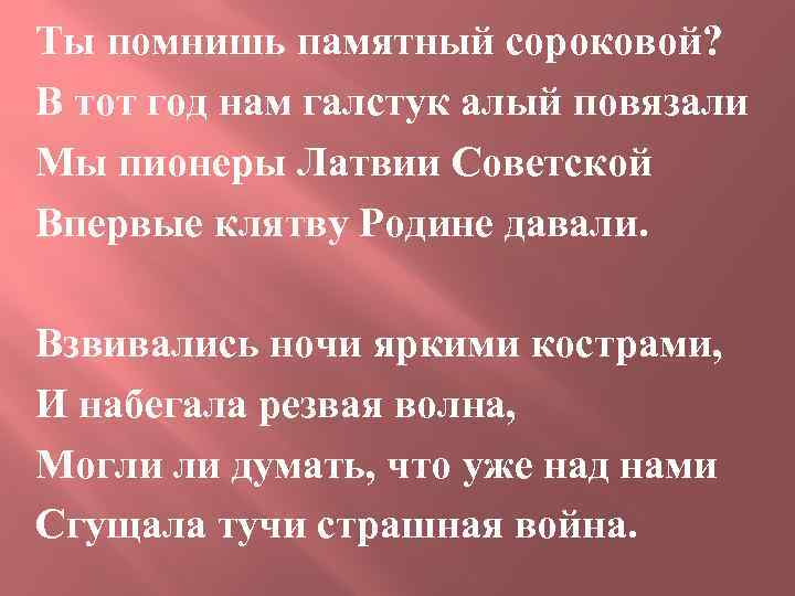 Ты помнишь памятный сороковой? В тот год нам галстук алый повязали Мы пионеры Латвии